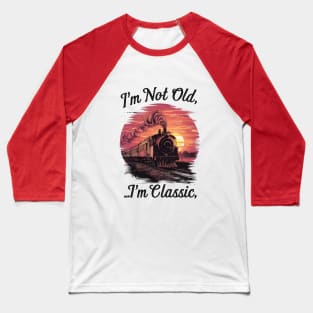 Steam locomotive I'm Not Old I'm Classic Baseball T-Shirt